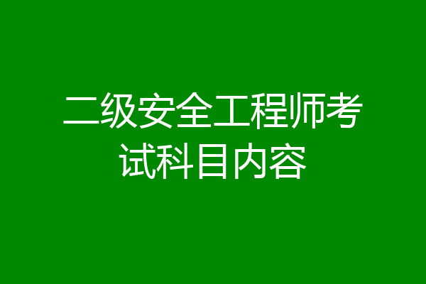 二级安全工程师考试科目内容