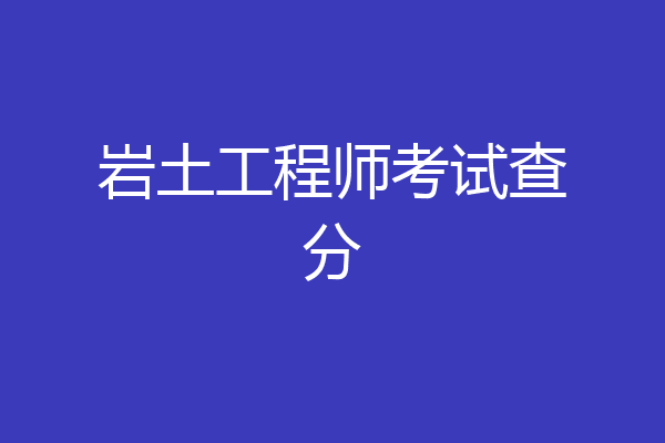 岩土工程师考试查分