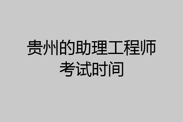 贵州的助理工程师考试时间