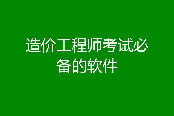 造价工程师考试必备的软件