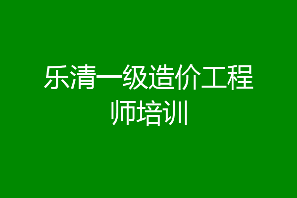 乐清一级造价工程师培训