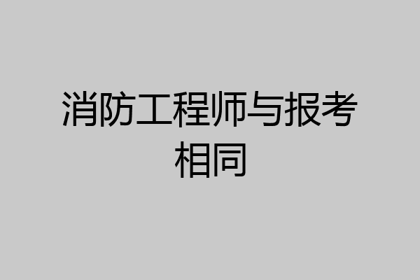 消防工程师与报考相同