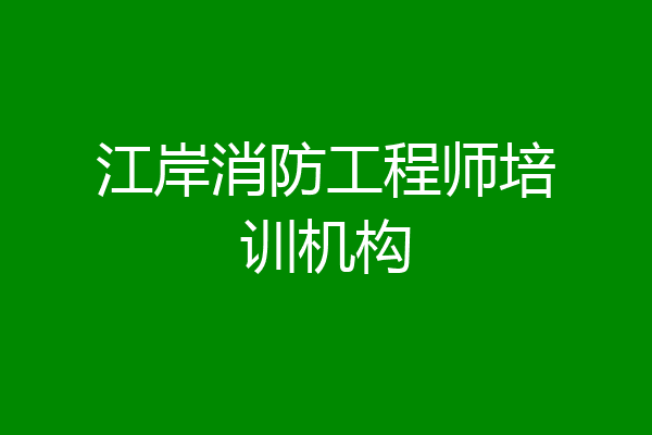 江岸消防工程师培训机构