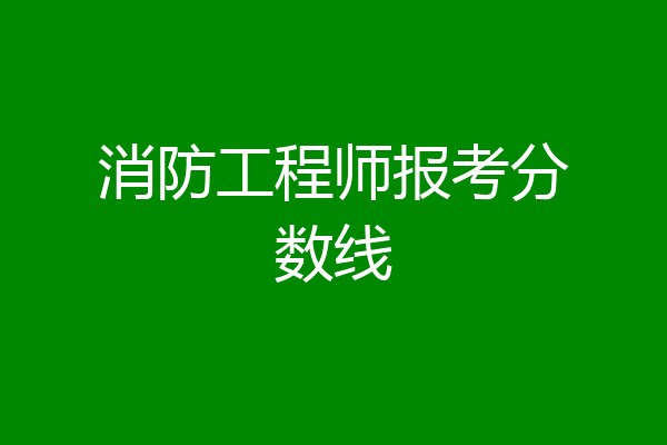 消防工程师报考分数线