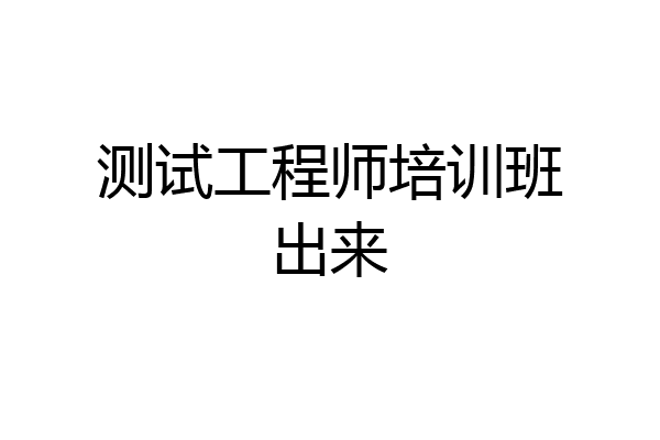 测试工程师培训班出来