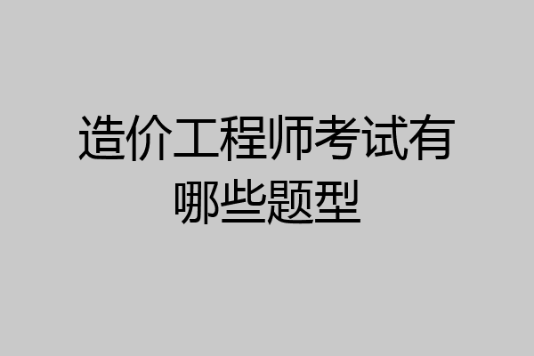 造价工程师考试有哪些题型