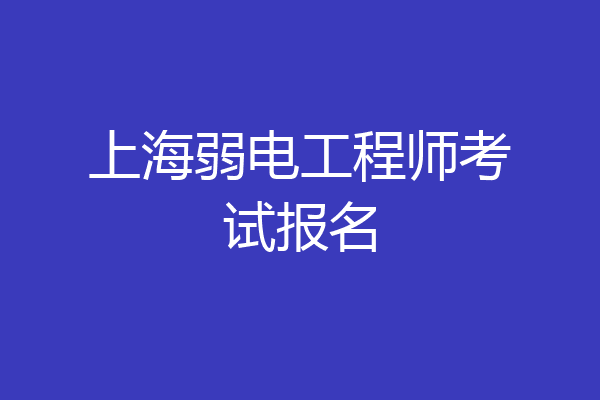 上海弱电工程师考试报名