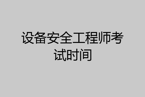 设备安全工程师考试时间