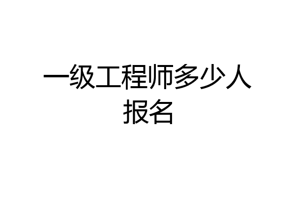 一级工程师多少人报名
