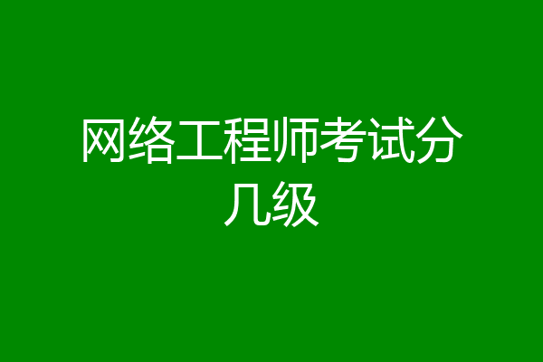 网络工程师考试分几级