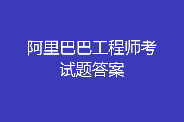 阿里巴巴工程师考试题答案