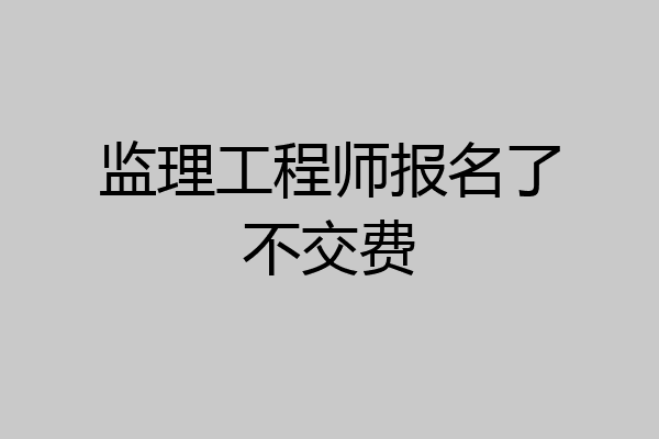 监理工程师报名了不交费