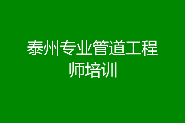 泰州专业管道工程师培训
