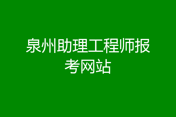 泉州助理工程师报考网站