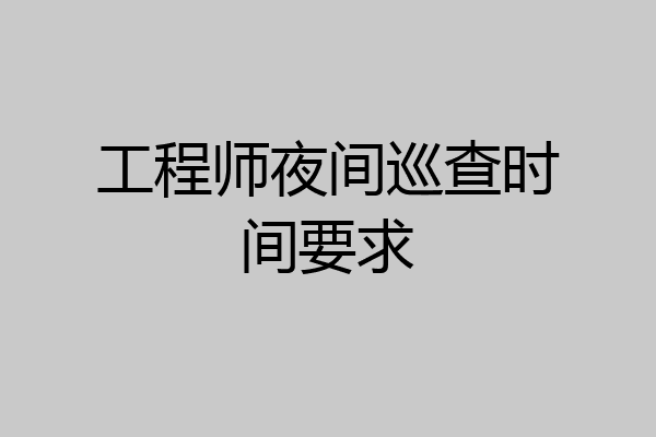 工程师夜间巡查时间要求