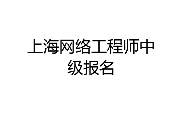 上海网络工程师中级报名