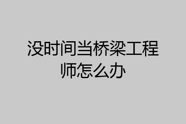 没时间当桥梁工程师怎么办