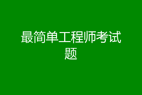 最简单工程师考试题