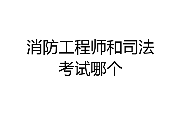 消防工程师和司法考试哪个