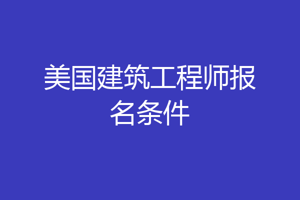 美国建筑工程师报名条件