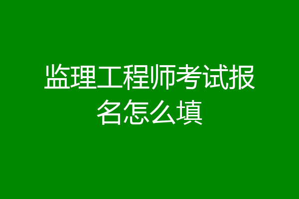 监理工程师考试报名怎么填