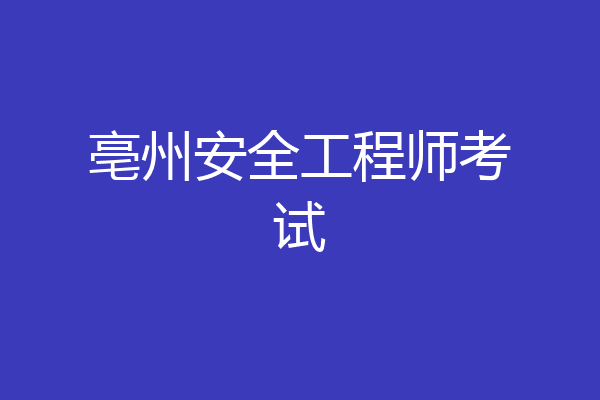 亳州安全工程师考试