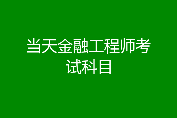 当天金融工程师考试科目