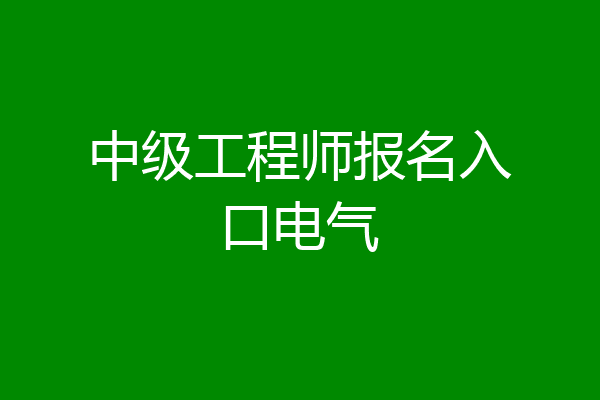 中级工程师报名入口电气