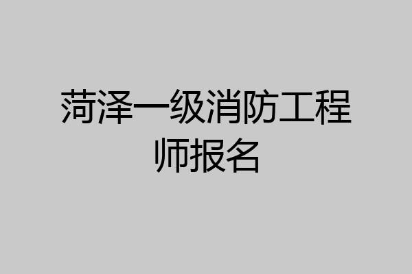 菏泽一级消防工程师报名