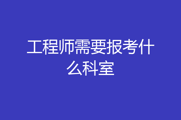 工程师需要报考什么科室