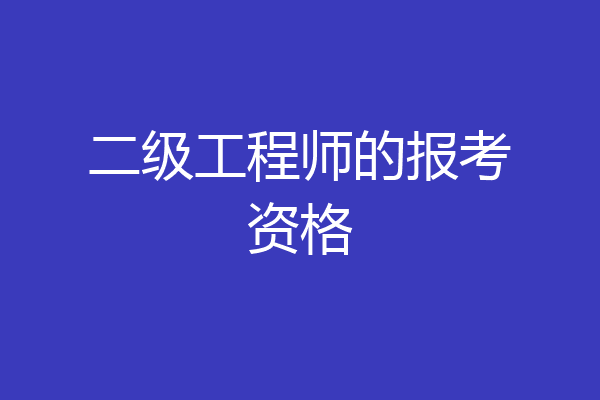 二级工程师的报考资格