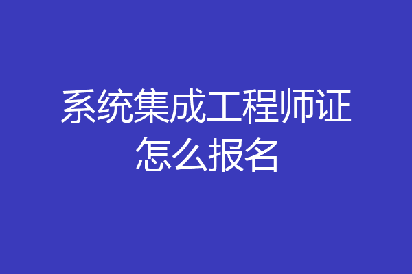 系统集成工程师证怎么报名