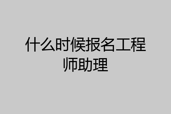 什么时候报名工程师助理