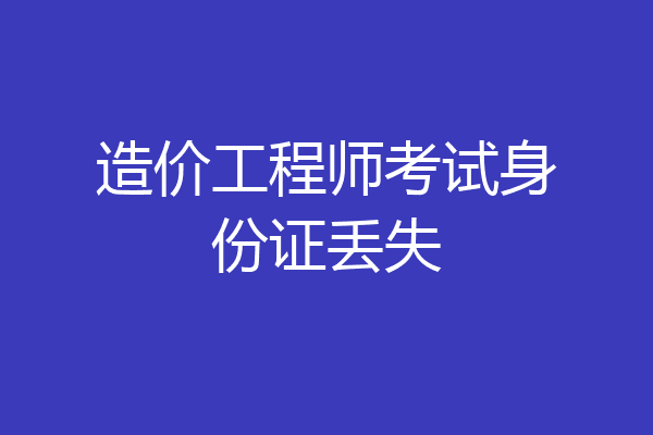造价工程师考试身份证丢失