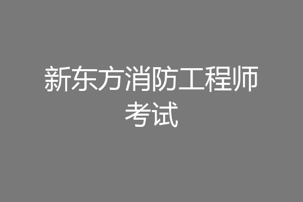 新东方消防工程师考试