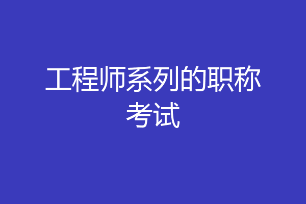 工程师系列的职称考试