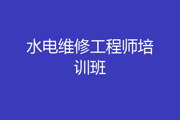 水电维修工程师培训班