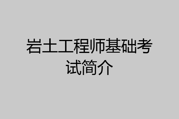 岩土工程师基础考试简介