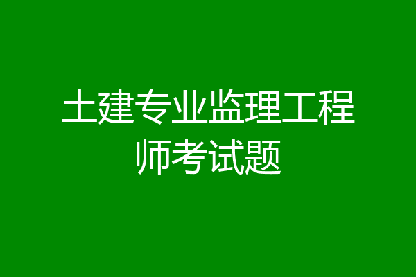 土建专业监理工程师考试题