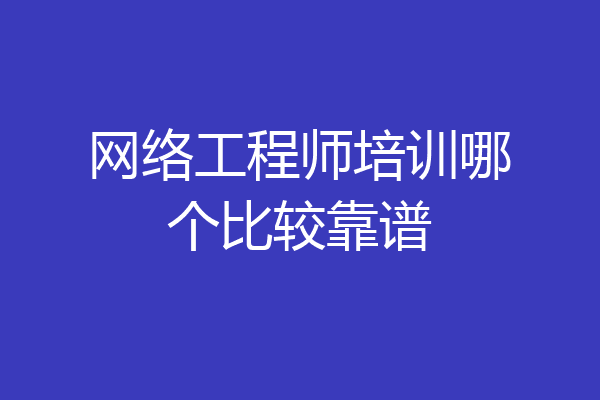 网络工程师培训哪个比较靠谱