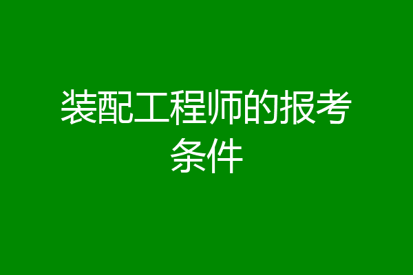 装配工程师的报考条件