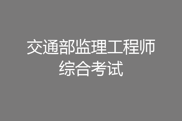 交通部监理工程师综合考试