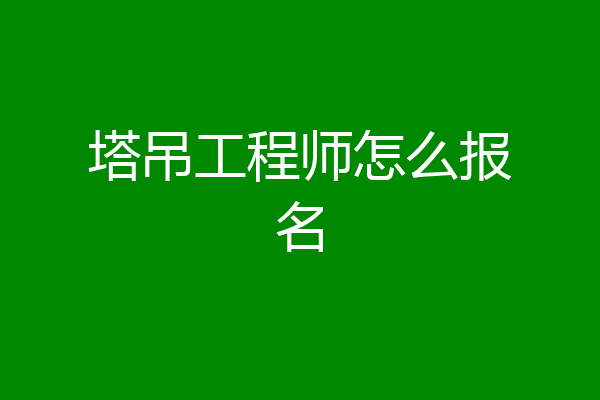 塔吊工程师怎么报名