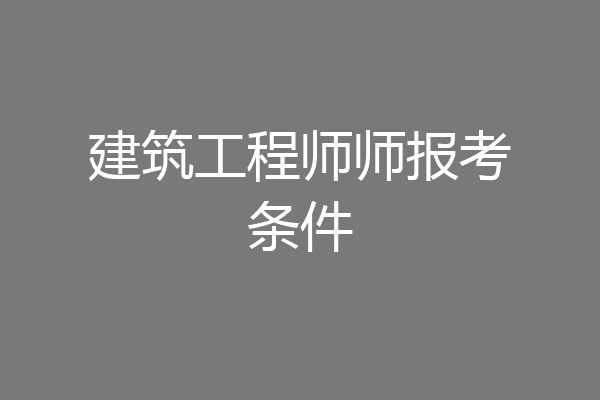 建筑工程师师报考条件