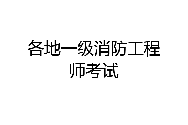 各地一级消防工程师考试