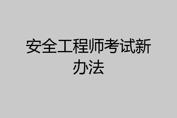 安全工程师考试新办法