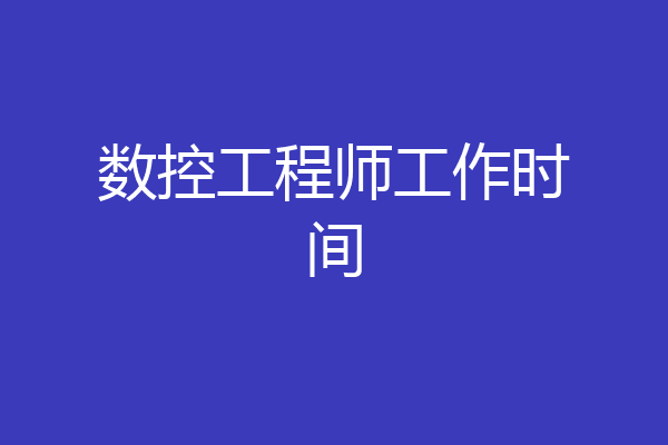 数控工程师工作时间