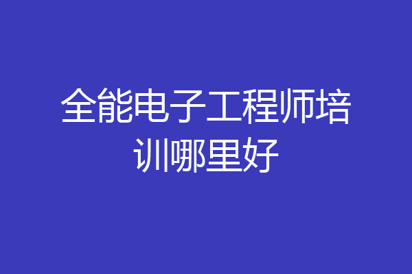 全能电子工程师培训哪里好
