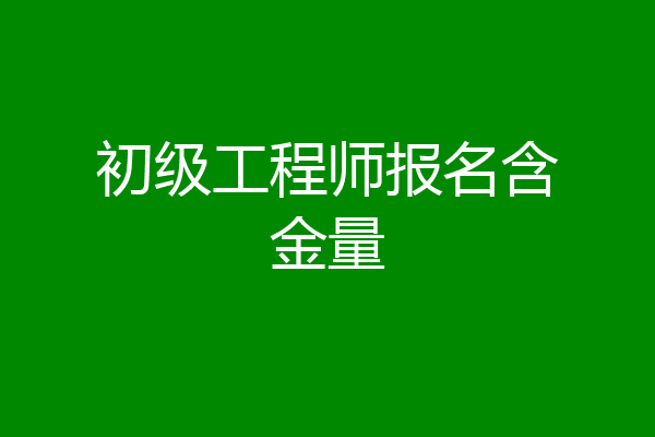 初级工程师报名含金量
