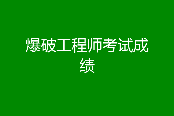 爆破工程师考试成绩